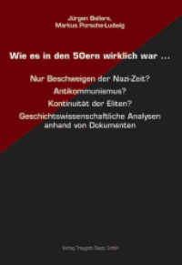Wie es in den 50ern wirklich war ... : Nur Beschweigen der Nazi-Zeit? Antikommunismus? Kontinuität der Eliten? Geschichtswissenschaftliche Analysen anhand von Dokumenten （2013. 93 S. 21 cm）