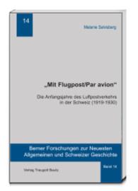 "Mit Flugpost/par avion" : Die Anfangsjahre des Luftpostverkehrs in der Schweiz (1919-1930) (Berner Forschungen zur Neuesten Allgemeinen und Schweizer Geschichte .14) （2014. 151 S. 235 mm）