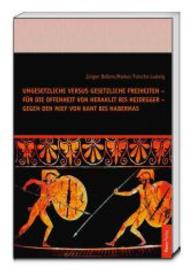 Ungesetzliche versus gesetzliche Freiheiten - für die Offenheit von Heraklit bis Heidegger - gegen den Mief von Kant bis （2015. 508 S. 22.5 cm）