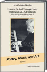 Historische Aufführungspraxis: Historizität vs. Authentizität Ein ethisches Problem? (Poetry, Music and Art .4) （2015. 120 S. 22.5 cm）
