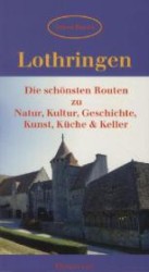 Lothringen : Die schönsten Routen zu Natur, Kultur, Geschichte, Kunst, Küche & Keller (Morstadt Führer für Urlaub und Freizeit Bd.17) （2006. 350 S. m. farb. Ktn.-Skizzen u. Pln. sowie Farbfotos. 21,5 cm）