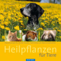 Heilpflanzen f&uuml;r Tiere : Phytotherapie f&uuml;r Hunde, Katzen, Kaninchen und Meerschweinchen （2014. 215 S. m. zahlr. Farbfotos. 20 cm）