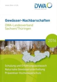 Gewässer-Nachbarschaften 2016 : Schulung und Erfahrungsaustausch; Naturnahe Gewässerunterhaltung; Präventiver Hochwasserschutz (DWA-Nachbarschaften Bd.Sachsen/Thüringen 2015) （Neuausg. 2016. 228 S. 21 cm）