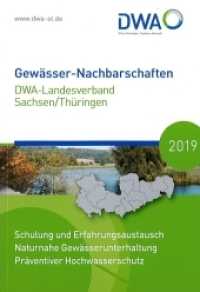 Gewässer-Nachbarschaften 2019 : Schulung und Erfahrungsaustausch; Naturnahe Gewässerunterhaltung; Präventiver Hochwasserschutz (DWA-Nachbarschaften Sachsen/Thüringen 2015) （2019. 234 S. diverse Bilder und Grafiken. 21 cm）