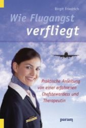 Wie Flugangst verfliegt : Praktische Anleitung von einer erfahrenen Chefstewardess und Therapeutin （2010. 128 S. 17 cm）