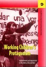 Working Children's Protagonism : Social Movements and Empowerment in Latin America