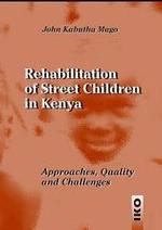 Rehabilitation of Street Children in Kenya : Approaches, Quality and Challenges