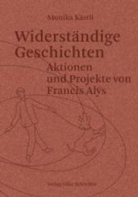 Widerst&auml;ndige Geschichten : Aktionen und Projekte von Francis Al&yuml;s （2015. 196 S. 89 Abb. 29 cm）