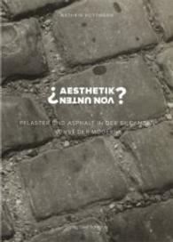 "Aesthetik von unten" : Pflaster und Asphalt in der bildenden Kunst der Moderne （2016. 340 S. davon 42 in Farbe. 23 cm）