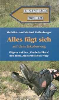 Alles fügt sich auf dem Jakobusweg : Pilgern auf der "Via de la Plata" und dem "Mozarabischen Weg" （2010. 264 S. 55 Abb. 21 cm）