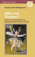 Alles nur Theater? : Gender und Ethnizit&auml;t bei der japankoreanischen Autorin Yu Miri. Diss. (Iaponia Insula)