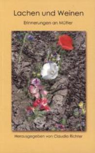 Lachen und Weinen : Erinnerungen an Mütter （1. Aufl. 2013. 222 S. m. 12 Farbfotos. 19 cm）