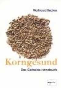 Korngesund : Das Getreide-Handbuch （2003. 128 S. m. zahlr. Farbfotos. 24 cm）