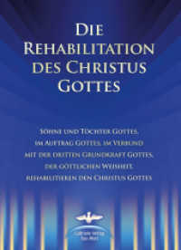 Die Rehabilitation des Christus Gottes : Söhne und Töchter Gottes, im Auftrag Gottes, im Verbund mit der dritten Grundkraft Gottes, der Göttlichen Weisheit, rehabiliteren den Christus Gottes （2015. 708 S. 21 cm）
