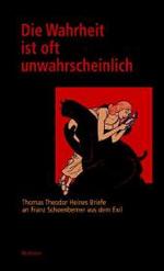 Die Wahrheit ist oft unwahrscheinlich : Thomas Theodor Heines Briefe an Franz Schoenberner aus dem Exil (Veröffentlichungen der Deutschen Akademie für Sprache und Dichtung Bd.82) （2004. 467 S. m. 16 Bildtaf. 23,5 cm）