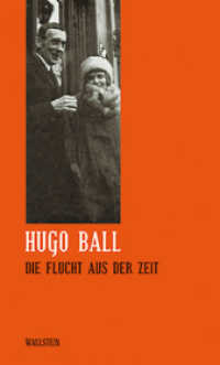 Die Flucht aus der Zeit (Hugo Ball: Sämtliche Werke und Briefe 3) （2018. 728 S. 230 mm）
