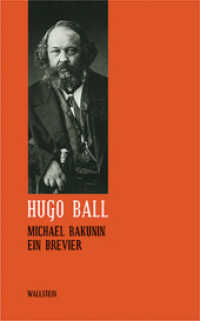 Michael Bakunin : Ein Brevier (Hugo Ball: Sämtliche Werke und Briefe (hg. von der Hugo-Ball-Gesellschaft, Pirmasens) Bd. 4, Veröffentl) （2. Aufl. 2018. 579 S. 230 mm）