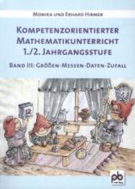 Kompetenzorientierter Mathematikunterricht 1./2. Jahrgangsstufe Bd.3 : Größen - Messen - Daten - Zufall (Kompetenzorientierter Mathematikunterricht Bd.3) （2014. 48 S. m. zahlr. Illustr.. 297 mm）