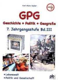 GPG (Geschichte/Politik/Geografie), 7. Jahrgangsstufe Bd.3 : Lebenswelt, Politik und Gesellschaft, Arbeitsblätter mit Unterrichtsentwürfen (GPG (Geschichte/Politik/Geografie)) （2018. 106 S. m. Abb. 300 mm）