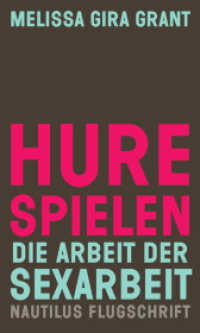 Hure spielen : Die Arbeit der Sexarbeit (Nautilus Flugschrift) （2014. 192 S. 20.8 cm）