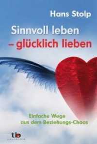 Sinnvoll leben - gl&uuml;cklich lieben : Einfache Wege aus dem Beziehungs-Chaos