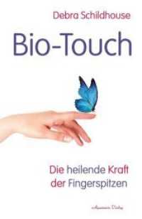 Bio-Touch : Die heilende Kraft der Fingerspitzen （2017. 250 S. 200 mm）