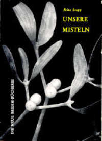 Unsere Misteln (Die Neue Brehm-Bücherei Bd.287) （2. Aufl. 2002. 76 S. m. 59 Abb. 20.5 cm）