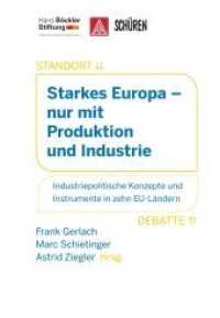 Starkes Europa - nur mit Produktion und Industrie : Industriepolitische Konzepte und Instrumente in zehn EU-Ländern （2015. 344 S. 20.8 cm）