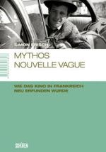 Mythos Nouvelle Vague : Wie das Kino in Frankreich neu erfunden wurde (Marburger Schriften zur Medienforschung 25) （2., verb. Aufl. 2011. 320 S. m. 179 Abb. 21 cm）