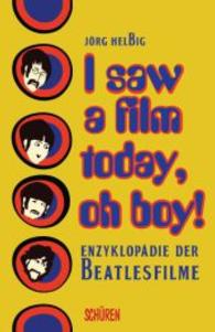 I saw a film today, oh boy! : Enzyklopädie der Beatlesfilme （2016. 320 S. 21 cm）