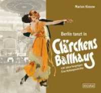 Berlin tanzt in Clärchens Ballhaus : 100 Jahre Vergnügen - eine Kulturgeschichte （2013. 400 S. m. 500 Farb- u. SW-Abb. 220 x 240 mm）