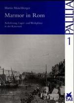 Marmor in ROM : 'Anlieferung, Lager- Und Werkplatze in Der Kaiserzeit'