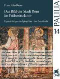 Das Bild der Stadt Rom im Frühmittelalter : Papststiftungen im Spiegel des Liber Pontificalis von Gregor dem Dritten bis zu Leo dem Dritten (Palilia 14) （2004. 256 S. 97 SW-Abb. 29 cm）