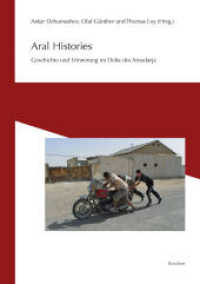 Aral Histories : Geschichte und Erinnerung im Delta des Amudarja (Erinnerungen an Zentralasien) （2013. 138 S. 20 SW-Abb., 5 Ktn., 3 Diagr. 210 cm）