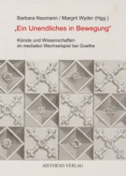 "Ein Unendliches in Bewegung" : Das Ensemble der Künste im Wechselspiel mit der Literatur bei Goethe （1., Erstauflage. 2012. 327 S. 20.5 cm）