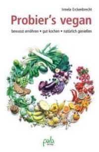 Probier's vegan : Leitfaden zur veganen Ernährung mit großem Praxisteil kompetent verlässlich nachhaltig （1. Aufl. 2014. 220 S. m. zahlr. S/W.-Illustr. 21.5 cm）