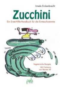 Zucchini - Ein Erste-Hilfe-Handbuch für die Ernteschwemme : Vegetarische Rezepte （überarb. Aufl. 2015. 160 S. zahlr.  farbige Cartoons. 16.7 cm）