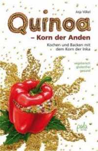 Quinoa - Korn der Anden : Kochen und backen mit dem Korn der Inka, vegetarisch - glutenfrei - gesund （2015. 176 S. zahlr. sw Ill. 21.5 cm）
