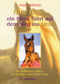 Hale Bob - ein Pferd führt auf dem Weg ins Licht : Ein praktischer Führer zur geistigen Arbeit mit Tieren （2004. 180 S. 8 farb. Fototaf. 21 cm）