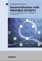 Decentralization with PROFIBUS-DP/DPV1 : Architecture and Fundamentals, Configuration and Use with SIMATIC S7 （2nd, rev. and enl. ed. 2003. 251 p. w. figs. 25 cm）