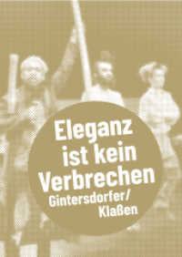 Gintersdorfer/Klaßen : Eleganz ist kein Verbrechen (Postdramatisches Theater in Portraits 2) （2020 208 S. zahlreiche Abbildungen 19 cm）