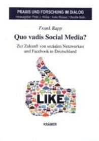 Quo vadis Social Media? : Zur Zukunft von sozialen Netzwerken und Facebook in Deutschland (Praxis und Forschung im Dialog Bd.3) （1. Aufl. 2013. 156 S. 21 cm）