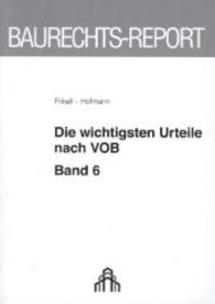 Die wichtigsten Urteile nach VOB Bd.6 (Baurechts-Report) （1. Aufl. 2013. 302 S. 210 mm）