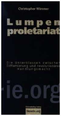Lumpenproletariat : Die Unterklassen zwischen Diffamierung und revolutionärer Handlungsmacht (theorie.org) （2021. 174 S. 19 cm）