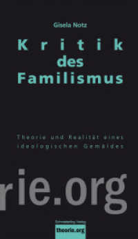 Kritik des Familismus : Theorie und soziale Realität eines ideologischen Gemäldes (theorie.org) （2015. 228 S. 19 cm）