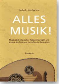 Alles Musik! : Musikalische Sprüche, Redewendungen und andere die Tonkunst betreffende Weisheiten (Beiträge zur Musikwissenschaft Bd.54) （2015. 342 S. 225 mm）