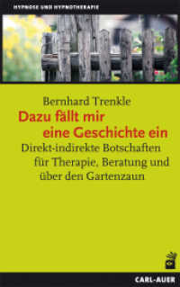 Dazu fällt mir eine Geschichte ein : Direkt-indirekte Botschaften für Therapie, Beratung und über den Gartenzaun. Vorw. v. Manfred Lütz (Hypnose und Hypnotherapie) （5. Aufl. 2025. 167 S. 21.5 cm）