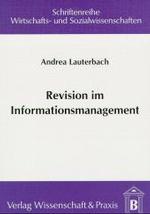 Revision im Informationsmanagement. : Dissertationsschrift (Schriftenreihe Wirtschafts- und Sozialwissenschaften 39) （1999. XXII, 310 S. Tab., Abb.; XXII, 310 S. 210 mm）