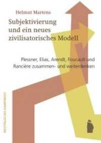 Subjektivierung und ein neues zivilisatorisches Modell : Plessner, Elias, Arendt, Foucault und Rancière zusammen- und weiterdenken （2014. 260 S. 21 cm）