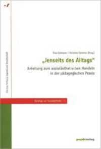 "Jenseits des Alltags" : Anleitung zum sozialästhetischen Handeln in der pädagogischen Praxis (Beiträge zur Sozialästhetik Bd.10) （2009. 428 S. 21 cm）